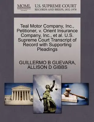 Teal Motor Company, Inc. kérelmező kontra Orient Insurance Company, Inc. és társai. U.S. Supreme Court A jegyzőkönyv átirata az alátámasztó iratokkal együtt - Teal Motor Company, Inc., Petitioner, V. Orient Insurance Company, Inc., Et Al. U.S. Supreme Court Transcript of Record with Supporting Pleadings