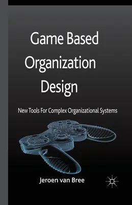 Játékalapú szervezettervezés: Új eszközök a komplex szervezeti rendszerekhez - Game Based Organization Design: New Tools for Complex Organizational Systems