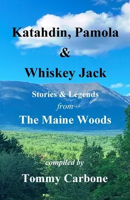 Katahdin, Pamola és Whiskey Jack - Történetek és legendák a Maine-i erdőkből - Katahdin, Pamola & Whiskey Jack - Stories & Legends from the Maine Woods