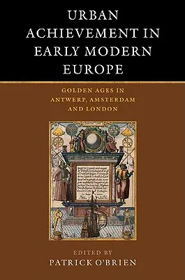 Városi teljesítmény a kora újkori Európában: Aranykorszakok Antwerpenben, Amszterdamban és Londonban - Urban Achievement in Early Modern Europe: Golden Ages in Antwerp, Amsterdam and London