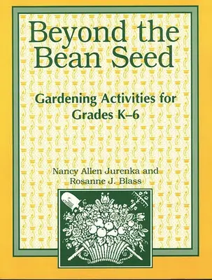 Beyond the Bean Seed: Gardening Activities for Grades K6 (A babszemeken túl: Kertészeti tevékenységek K6. osztályosoknak) - Beyond the Bean Seed: Gardening Activities for Grades K6