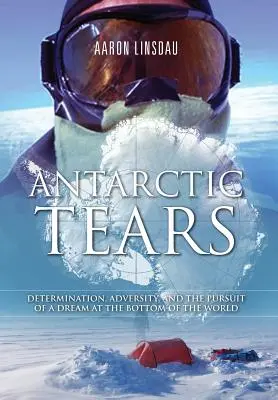 Antarktiszi könnyek: Elszántság, viszontagságok és egy álom megvalósítása a világ alján - Antarctic Tears: Determination, Adversity, and the Pursuit of a Dream at the Bottom of the World