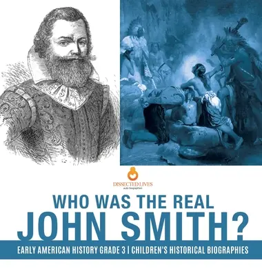 Ki volt az igazi John Smith? Korai amerikai történelem 3. osztály Gyermek történelmi életrajzok - Who Was the Real John Smith? Early American History Grade 3 Children's Historical Biographies