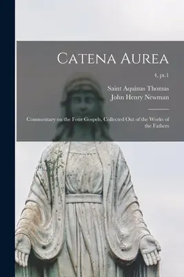 Catena Aurea: Kommentár a négy evangéliumhoz, összegyűjtve az atyák műveiből; 4, 1. pont. - Catena Aurea: Commentary on the Four Gospels, Collected out of the Works of the Fathers; 4, pt.1