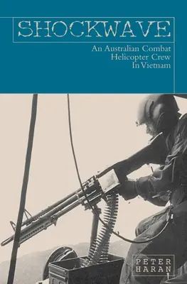 Shockwave: Egy ausztrál harci helikopter legénysége Vietnamban - Shockwave: An Australian Combat Helicopter Crew In Vietnam