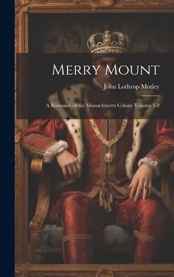 Merry Mount; a massachusettsi gyarmat regénye 1-2. kötet - Merry Mount; a Romance of the Massachusetts Colony Volume 1-2