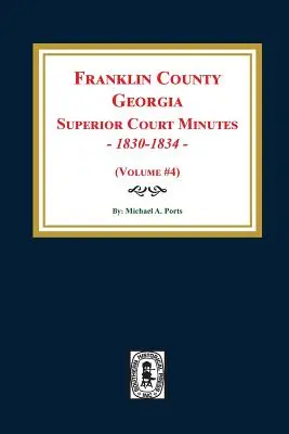 Franklin megye, Georgia felsőbíróságának jegyzőkönyvei, 1830-1834. (4. kötet) - Franklin County, Georgia Superior Court Minutes, 1830-1834. (Volume #4)