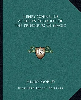 Henry Cornelius Agrippa beszámolója a mágia alapelveiről - Henry Cornelius Agrippa's Account Of The Principles Of Magic