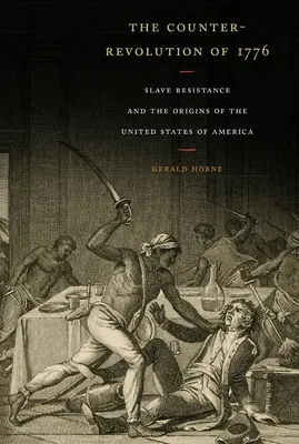 Az 1776-os ellenforradalom: A rabszolgák ellenállása és az Amerikai Egyesült Államok eredete - The Counter-Revolution of 1776: Slave Resistance and the Origins of the United States of America