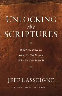 Unlocking the Scriptures: Mi a Biblia, hogyan kaptuk, és miért bízhatunk benne - Unlocking the Scriptures: What the Bible Is, How We Got It, and Why We Can Trust It