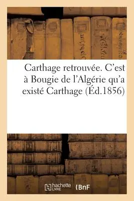 Karthágó újra felfedezve. Algéria volt, hogy Karthágó létezett. - Carthage Retrouve. c'Est  Bougie de l'Algrie Qu'a Exist Carthage