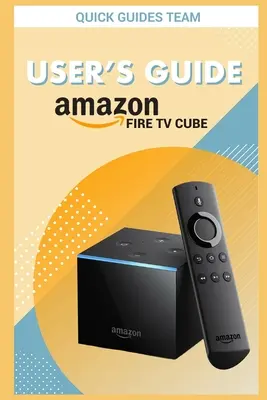 Fire TV Cube felhasználói kézikönyv: A végső kézikönyv a TV Cube beállításához, kezeléséhez - Fire TV Cube User's Guide: The Ultimate Manual To Set Up, Manage Your TV Cube