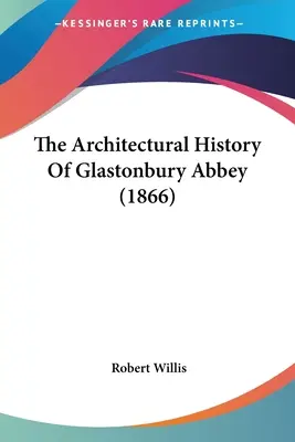 A Glastonbury apátság építészeti története (1866) - The Architectural History Of Glastonbury Abbey (1866)