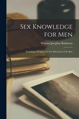 Szexuális ismeretek férfiaknak: A fiú szexuális nevelésének programjával együtt - Sex Knowledge for Men: Including a Program for Sex Education of the Boy