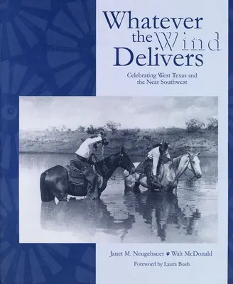 Amit a szél hoz: Nyugat-Texas és a közeli délnyugat ünneplése: A délnyugati fotógyűjtemény fényképei - Whatever the Wind Delivers: Celebrating West Texas and the Near Southwest: Photographs of the Southwest Collection