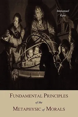 Az erkölcs metafizikájának alapelvei - Fundamental Principles of the Metaphysic Of Morals