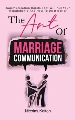 A házassági kommunikáció művészete: Kommunikációs szokások, amelyek megölik a kapcsolatodat, és hogyan csináld jobban - The Art Of Marriage Communication: Communication Habits That Will Kill Your Relationship And How To Do It Better