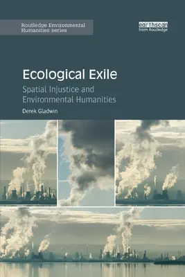 Ökológiai száműzetés: Térbeli igazságtalanság és környezeti humán tudományok - Ecological Exile: Spatial Injustice and Environmental Humanities