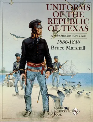 A Texasi Köztársaság egyenruhái: És az őket viselő férfiak: 1836-1846 - Uniforms of the Republic of Texas: And the Men That Wore Them: 1836-1846