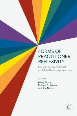 A gyakorló reflexivitás formái: Kritikai, beszélgetéses és művészetalapú megközelítések - Forms of Practitioner Reflexivity: Critical, Conversational, and Arts-Based Approaches