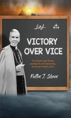 Győzelem a bűn felett: A hét utolsó szó és a hét halálos bűn legyőzésének művészete - Victory Over Vice: The Seven Last Words and the Art of Overcoming the Seven Deadly Sins