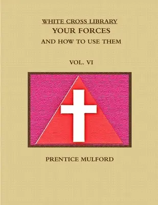 A Fehér Kereszt könyvtára. Az Ön erői és azok felhasználása. VI. kötet. - The White Cross Library. Your Forces, and How to Use Them. Vol. VI.