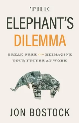 Az elefánt dilemmája: Szabadulj ki, és képzeld újra a jövődet a munkahelyeden! - The Elephant's Dilemma: Break Free and Reimagine Your Future at Work