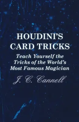 Houdini kártyatrükkjei - Tanuld meg magadnak a világ leghíresebb bűvészének trükkjeit - Houdini's Card Tricks - Teach Yourself the Tricks of the World's Most Famous Magician