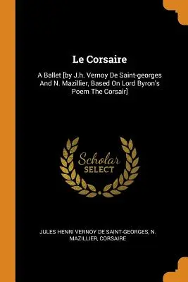 Le Corsaire: J.h. Vernoy De Saint-georges és N. Mazillier, Lord Byron A korzó című verse alapján]. - Le Corsaire: A Ballet [by J.h. Vernoy De Saint-georges And N. Mazillier, Based On Lord Byron's Poem The Corsair]