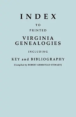 A virginiai nyomtatott genealógiák mutatója, beleértve a kulcsot és a bibliográfiát is - Index to Printed Virginia Genealogies, Including Key and Bibliography