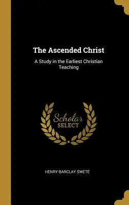 A felemelkedett Krisztus: Tanulmány a legkorábbi keresztény tanításról - The Ascended Christ: A Study in the Earliest Christian Teaching