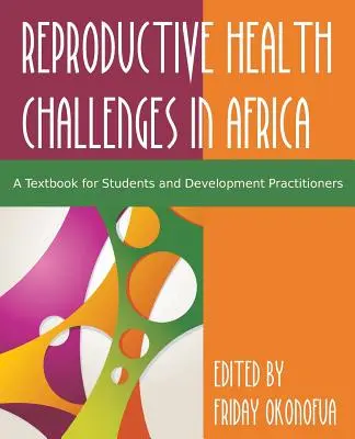 Szembenézés a reproduktív egészség kihívásaival Afrikában: Egy tankönyv a hallgatók és a fejlesztési szakemberek számára - Confronting the Challenge of Reproductive Health in Africa: A Textbook for Students and Development Practitioners