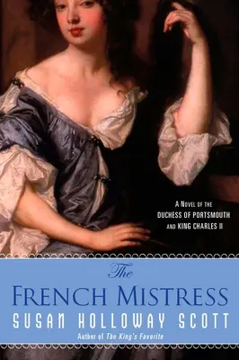 A francia szerető: Regény a portsmouthi hercegnőről és II. Károly királyról - The French Mistress: A Novel of the Duchess of Portsmouth and King Charles II