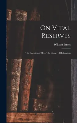 O životních rezervách: The Energies of Men. Evangelium uvolnění - On Vital Reserves: The Energies of Men. The Gospel of Relaxation