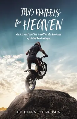Két kerékkel a mennyországba: Isten valóságos, és még mindig Isten dolgait végzi - Two Wheels for Heaven: God is real and He is still in the business of doing God things