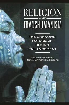 Vallás és transzhumanizmus: Az emberfejlesztés ismeretlen jövője - Religion and Transhumanism: The Unknown Future of Human Enhancement