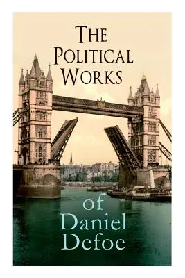 Daniel Defoe politikai művei: beleértve Az igazi angol, Egy esszé a projektekről, A teljes angol kereskedő és a The Biography of the Biography of the - The Political Works of Daniel Defoe: Including The True-Born Englishman, An Essay upon Projects, The Complete English Tradesman & The Biography of the