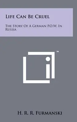 Az élet kegyetlen is lehet: Egy német hadifogoly története Oroszországban - Life Can Be Cruel: The Story Of A German P.O.W. In Russia