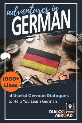 Kalandok németül: 1000+ sornyi hasznos német párbeszéd a német nyelvtanuláshoz - Adventures in German: 1000+ Lines of Useful German Dialogues to Help You Learn German