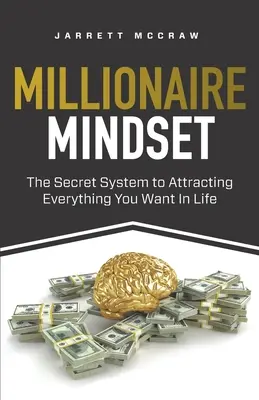 Millionaire Mindset: A titkos rendszer, amellyel mindent magadhoz vonzhatsz az életben, amit csak akarsz - Millionaire Mindset: The Secret System to Attracting Everything You Want In Life