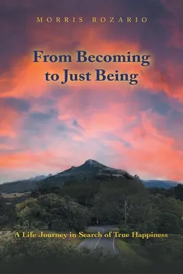 A válástól a csak lenni: Egy életút az igazi boldogság keresésében - From Becoming to Just Being: A Life Journey in Search of True Happiness