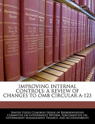 A belső ellenőrzés javítása: Az OMB A-123-as körlevél változásainak áttekintése - Improving Internal Controls: A Review of Changes to OMB Circular A-123