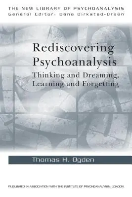 A pszichoanalízis újrafelfedezése: Gondolkodás és álmodozás, tanulás és felejtés - Rediscovering Psychoanalysis: Thinking and Dreaming, Learning and Forgetting