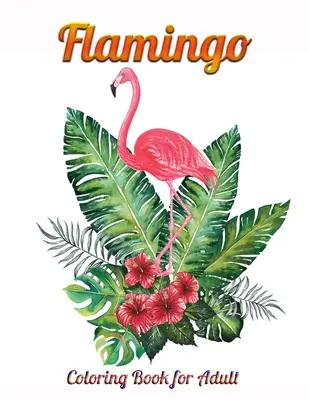 Flamingó színezőkönyv felnőtteknek: An Adult Coloring Book with Fun, Easy, virágmintás és relaxáló színező oldalakkal - Flamingo Coloring Book for Adult: An Adult Coloring Book with Fun, Easy, flower pattern and Relaxing Coloring Pages