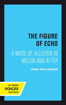 A visszhang alakja: A Mode of Allusion in Milton and After 18. kötet - The Figure of Echo: A Mode of Allusion in Milton and After Volume 18