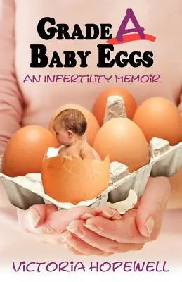A fokozatú babatojások: Egy meddőségi memoár - Grade A Baby Eggs: An Infertility Memoir