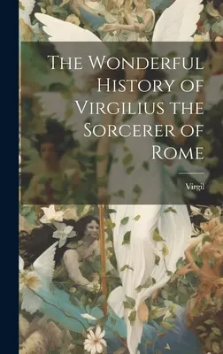 Virgilius, a római varázsló csodálatos története - The Wonderful History of Virgilius the Sorcerer of Rome