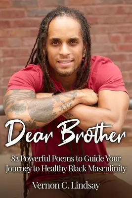 Kedves testvér! 82 erőteljes vers az egészséges fekete férfiassághoz vezető útravalóul - Dear Brother: 82 Powerful Poems to Guide Your Journey to Healthy Black Masculinity