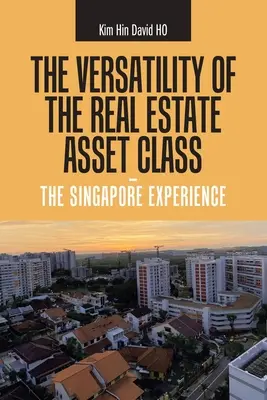 Az ingatlan eszközosztály sokoldalúsága - a szingapúri tapasztalatok - The Versatility of the Real Estate Asset Class - the Singapore Experience