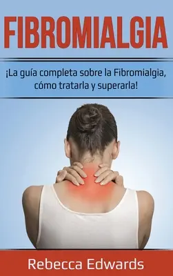 Fibromialgia: La gua completa sobre la Fibromialgia, cmo tratarla y superarla!